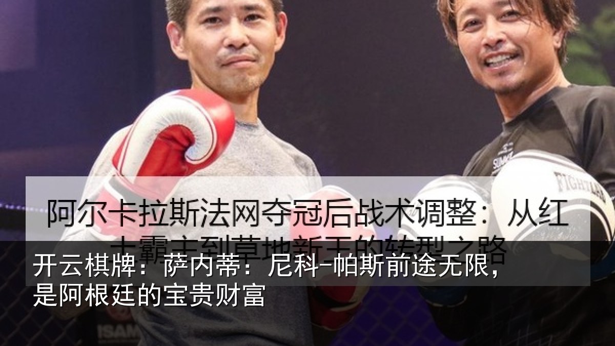 开云棋牌：萨内蒂：尼科-帕斯前途无限，是阿根廷的宝贵财富
